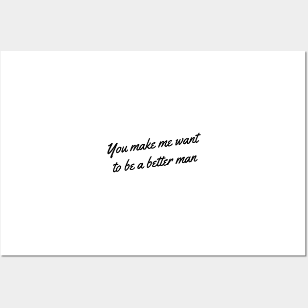 you make me a better man Wall Art by zachbrayan